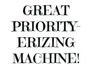 GREAT PRIORITY-ERIZING MACHINE!