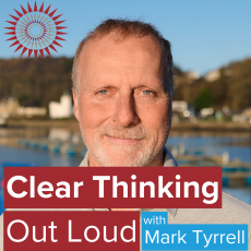 Mark Tyrrell - Clear Thinking Out Loud - Podcast Artwork